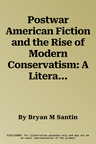 Postwar American Fiction and the Rise of Modern Conservatism: A Literary History, 1945-2008