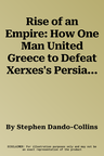 Rise of an Empire: How One Man United Greece to Defeat Xerxes's Persians