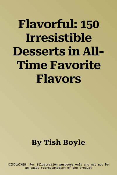 Flavorful: 150 Irresistible Desserts in All-Time Favorite Flavors