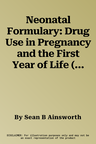 Neonatal Formulary: Drug Use in Pregnancy and the First Year of Life (Revised)