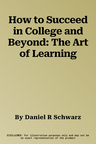 How to Succeed in College and Beyond: The Art of Learning