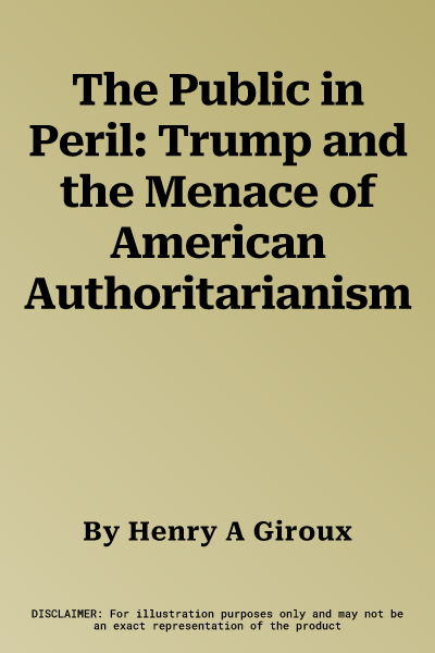 The Public in Peril: Trump and the Menace of American Authoritarianism