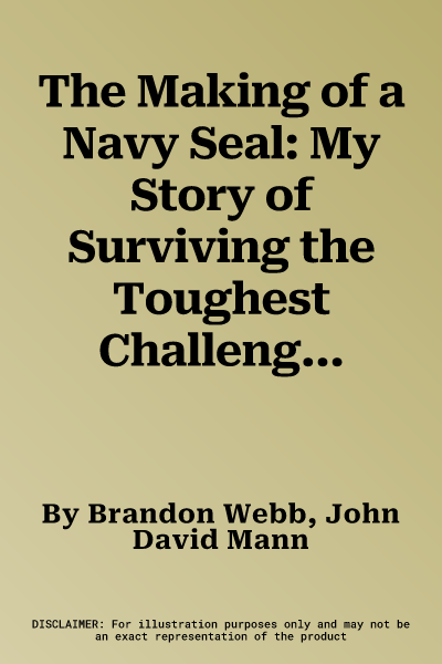 The Making of a Navy Seal: My Story of Surviving the Toughest Challenge and Training the Best