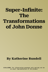 Super-Infinite: The Transformations of John Donne