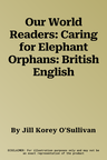 Our World Readers: Caring for Elephant Orphans: British English