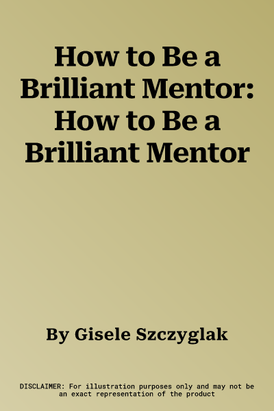 How to Be a Brilliant Mentor: How to Be a Brilliant Mentor