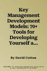 Key Management Development Models: 70+ Tools for Developing Yourself and Managing Others