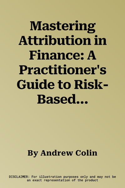 Mastering Attribution in Finance: A Practitioner's Guide to Risk-Based Analysis of Investment Returns