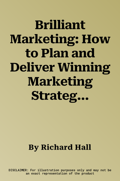 Brilliant Marketing: How to Plan and Deliver Winning Marketing Strategies - Regardless of the Size of Your Budget