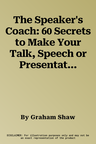 The Speaker's Coach: 60 Secrets to Make Your Talk, Speech or Presentation Amazing