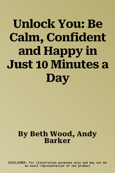 Unlock You: Be Calm, Confident and Happy in Just 10 Minutes a Day