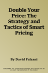 Double Your Price: The Strategy and Tactics of Smart Pricing