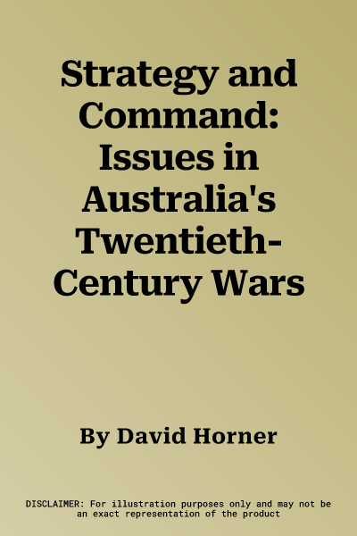 Strategy and Command: Issues in Australia's Twentieth-Century Wars