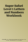 Super Safari Level 1 Letters and Numbers Workbook