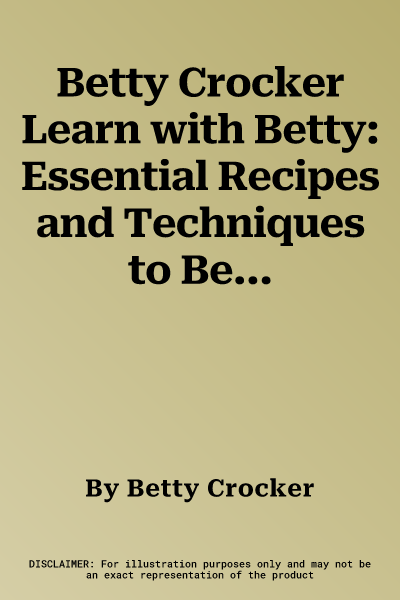 Betty Crocker Learn with Betty: Essential Recipes and Techniques to Become a Confident Cook