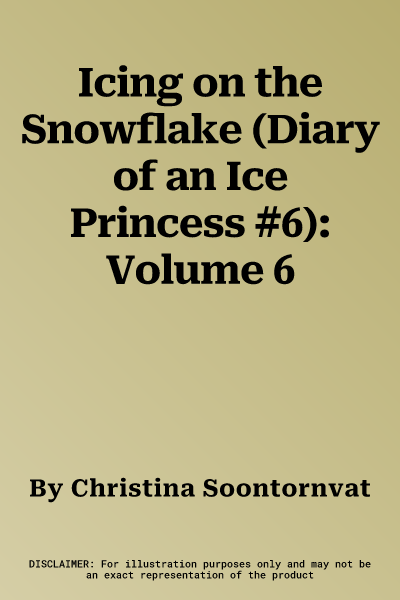 Icing on the Snowflake (Diary of an Ice Princess #6): Volume 6