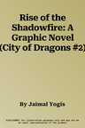 Rise of the Shadowfire: A Graphic Novel (City of Dragons #2)