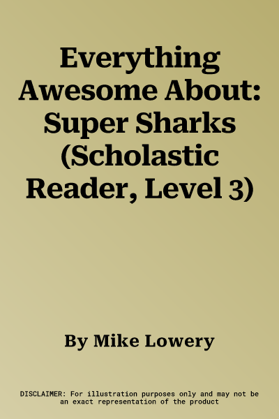 Everything Awesome About: Super Sharks (Scholastic Reader, Level 3)