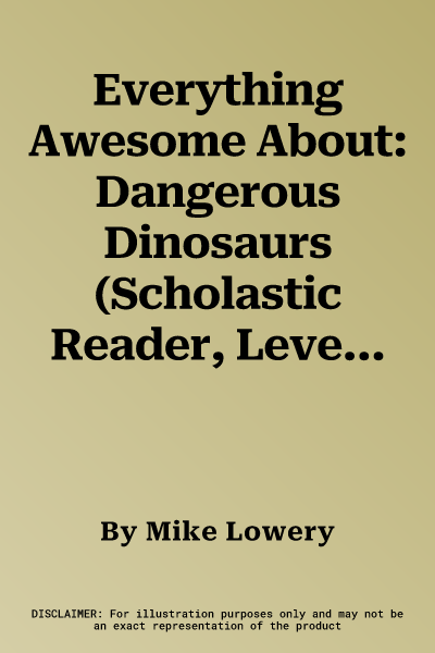 Everything Awesome About: Dangerous Dinosaurs (Scholastic Reader, Level 3)