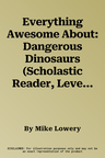 Everything Awesome About: Dangerous Dinosaurs (Scholastic Reader, Level 3)