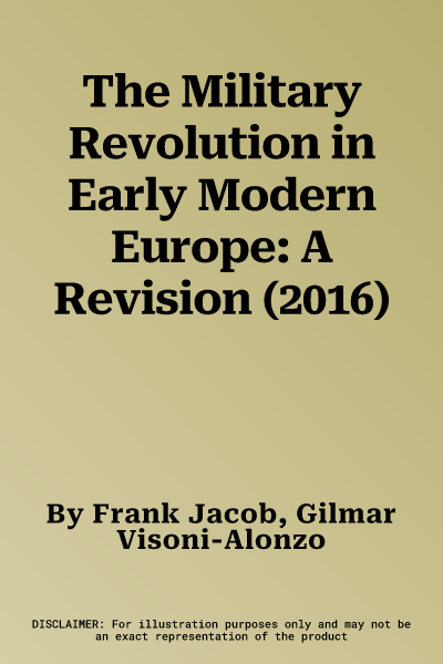 The Military Revolution in Early Modern Europe: A Revision (2016)