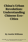 China's Urban Revolution: Understanding Chinese Eco-Cities