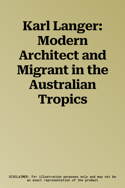 Karl Langer: Modern Architect and Migrant in the Australian Tropics