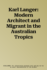 Karl Langer: Modern Architect and Migrant in the Australian Tropics