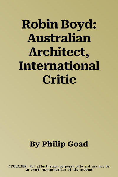 Robin Boyd: Australian Architect, International Critic