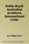 Robin Boyd: Australian Architect, International Critic