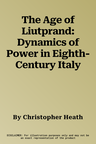 The Age of Liutprand: Dynamics of Power in Eighth-Century Italy