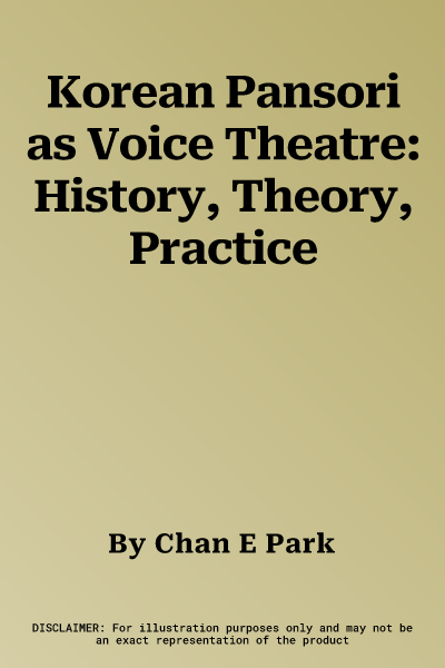 Korean Pansori as Voice Theatre: History, Theory, Practice