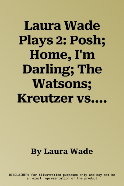 Laura Wade Plays 2: Posh; Home, I'm Darling; The Watsons; Kreutzer vs. Kreutzer