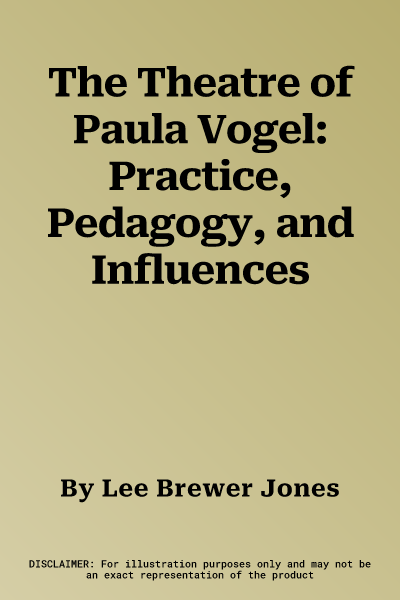 The Theatre of Paula Vogel: Practice, Pedagogy, and Influences