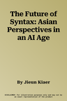 The Future of Syntax: Asian Perspectives in an AI Age