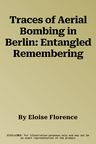 Traces of Aerial Bombing in Berlin: Entangled Remembering