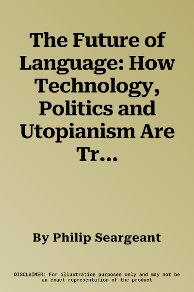 The Future of Language: How Technology, Politics and Utopianism Are Transforming the Way We Communicate