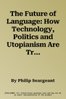 The Future of Language: How Technology, Politics and Utopianism Are Transforming the Way We Communicate