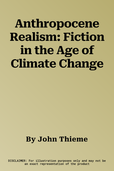 Anthropocene Realism: Fiction in the Age of Climate Change