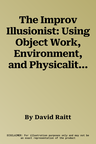 The Improv Illusionist: Using Object Work, Environment, and Physicality in Performance