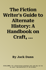 The Fiction Writer's Guide to Alternate History: A Handbook on Craft, Art, and History