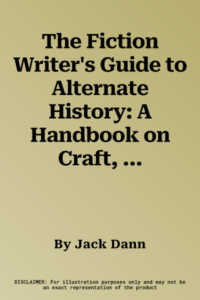 The Fiction Writer's Guide to Alternate History: A Handbook on Craft, Art, and History