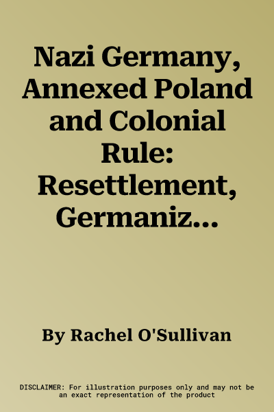 Nazi Germany, Annexed Poland and Colonial Rule: Resettlement, Germanization and Population Policies in Comparative Perspective