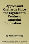 Apples and Orchards Since the Eighteenth Century: Material Innovation and Cultural Tradition