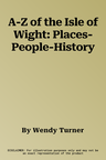 A-Z of the Isle of Wight: Places-People-History