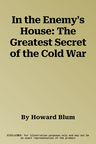 In the Enemy's House: The Greatest Secret of the Cold War