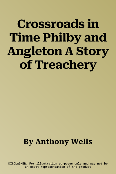 Crossroads in Time Philby and Angleton A Story of Treachery