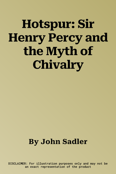 Hotspur: Sir Henry Percy and the Myth of Chivalry