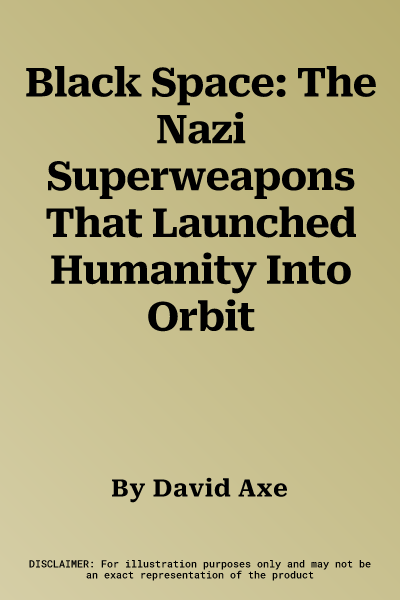 Black Space: The Nazi Superweapons That Launched Humanity Into Orbit