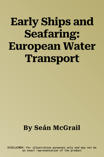 Early Ships and Seafaring: European Water Transport